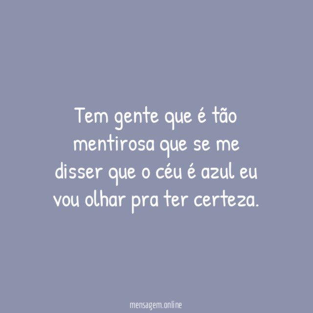 Tem gente que é tão mentirosa que se