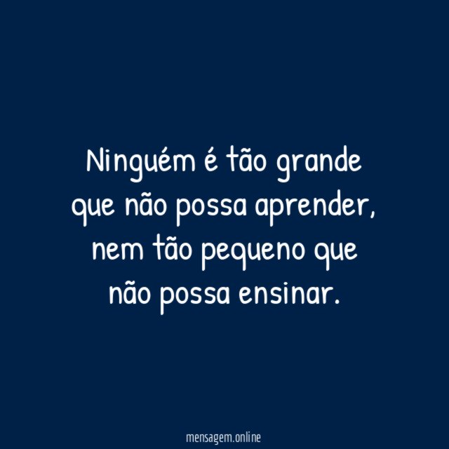 Ninguém é tão grande que não possa aprender