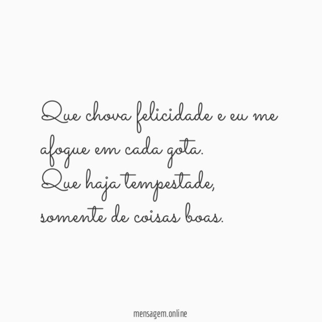 Que chova felicidade e eu me afogue em cada gota
