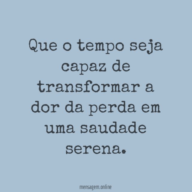 Que o tempo seja capaz de transformar a