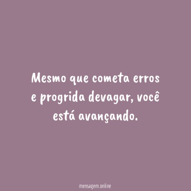Mesmo que cometa erros e progrida devagar