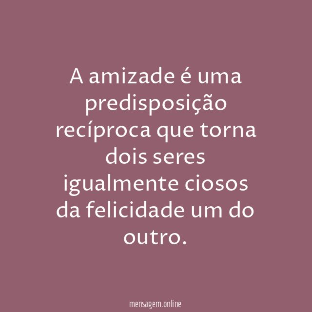 A amizade é uma predisposição recíproca que torna