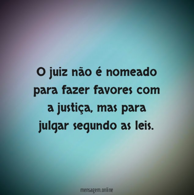 O juiz não é nomeado para fazer favores com a justiça
