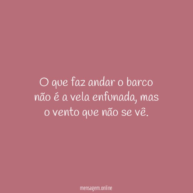 O que faz andar o barco não é a vela enfunada