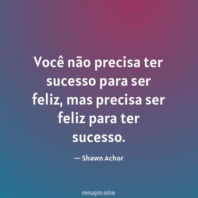 Você não precisa ter sucesso para ser feliz