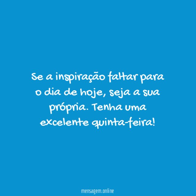 Se a inspiração faltar para o dia de hoje