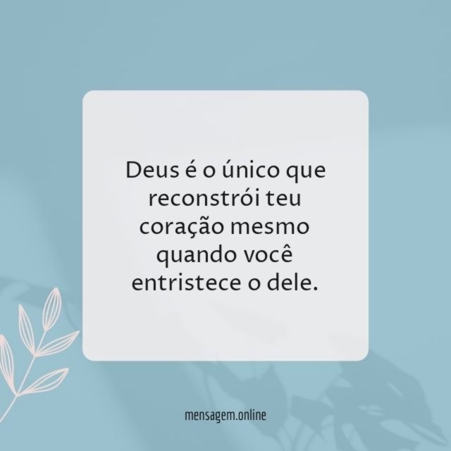 Deus é o único que reconstrói teu coração