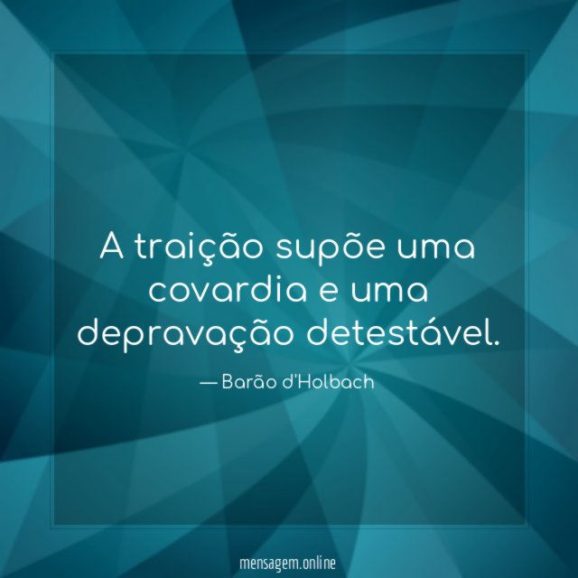 A traição supõe uma covardia e uma depravação