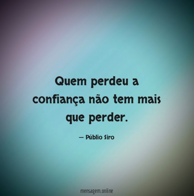 Quem perdeu a confiança não tem mais que perder