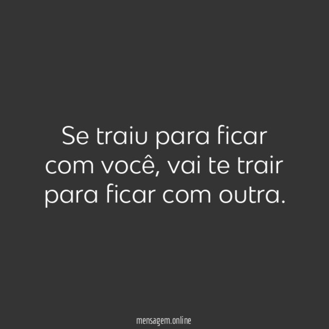 Se traiu para ficar com você