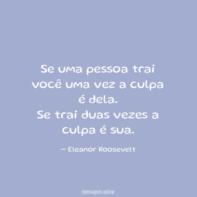 Se uma pessoa trai você uma vez a culpa é dela