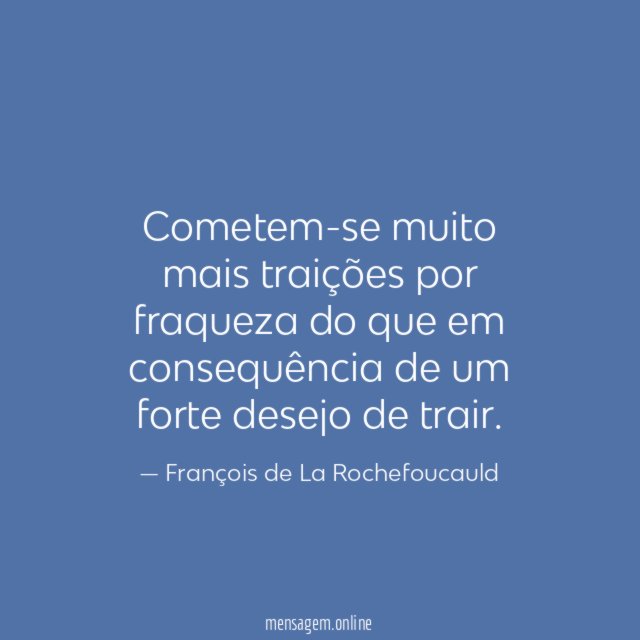 Cometem-se muito mais traições por fraqueza do que