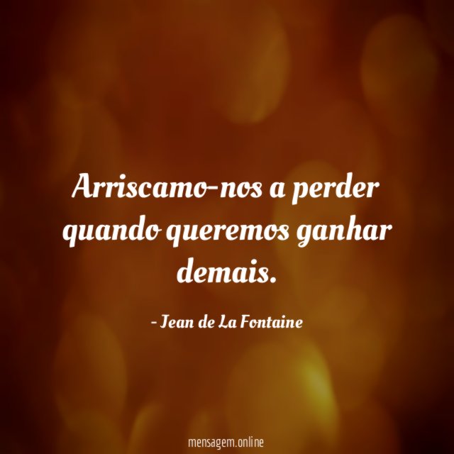 Arriscamo-nos a perder quando queremos ganhar demais