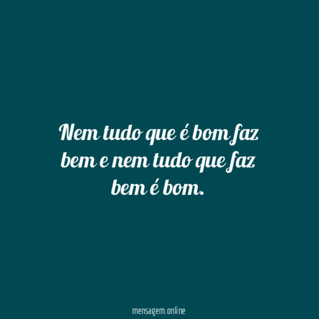 Nem tudo que é bom faz bem