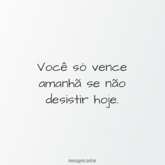 Você só vence amanhã se não desistir hoje