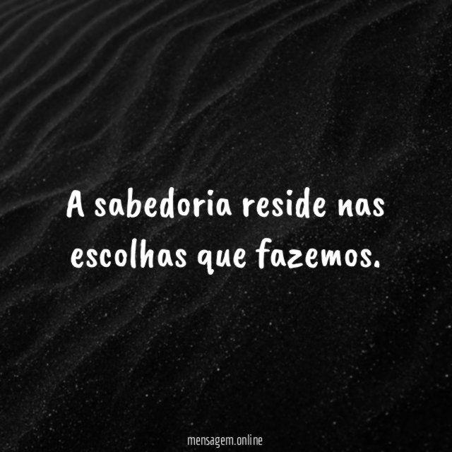 A sabedoria reside nas escolhas que fazemos