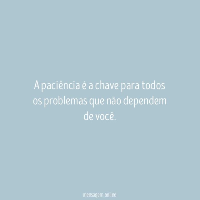 A paciência é a chave para todos os