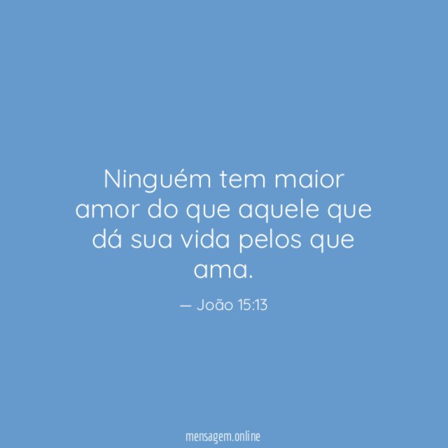 Ninguém tem maior amor do que aquele que