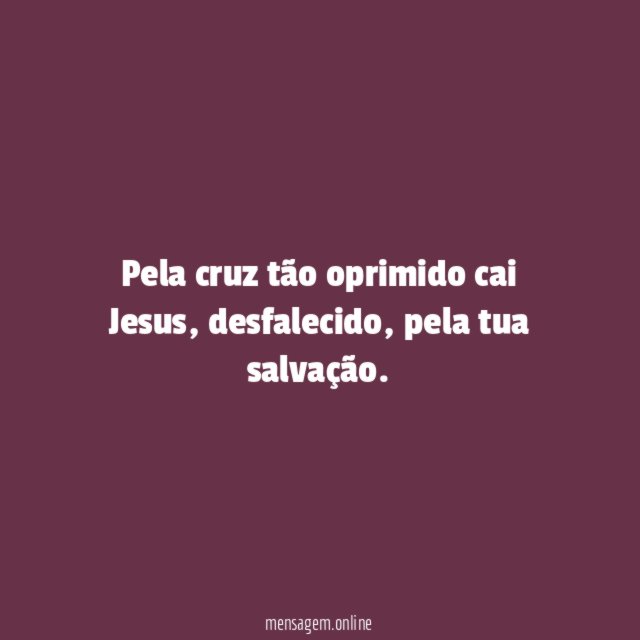 Pela cruz tão oprimido cai Jesus
