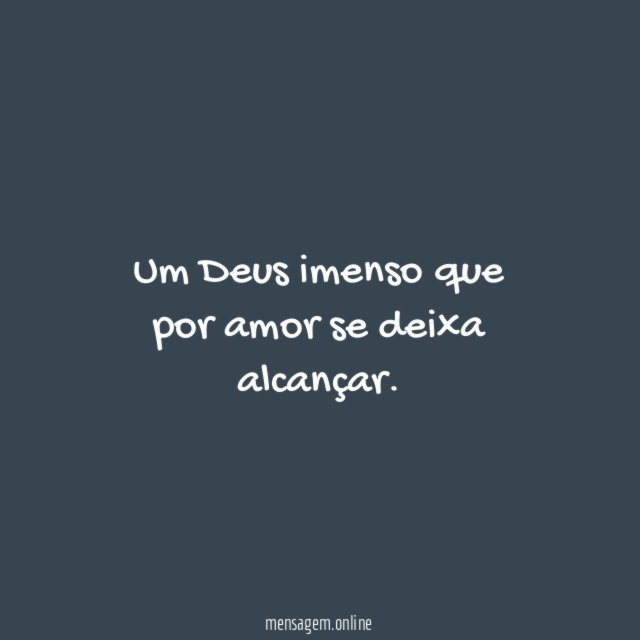 Um Deus imenso que por amor se deixa alcançar