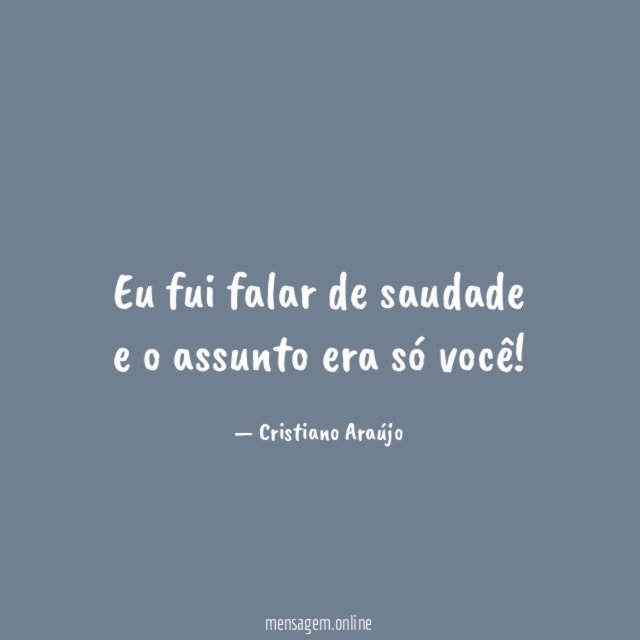Eu fui falar de saudade e o assunto era só você