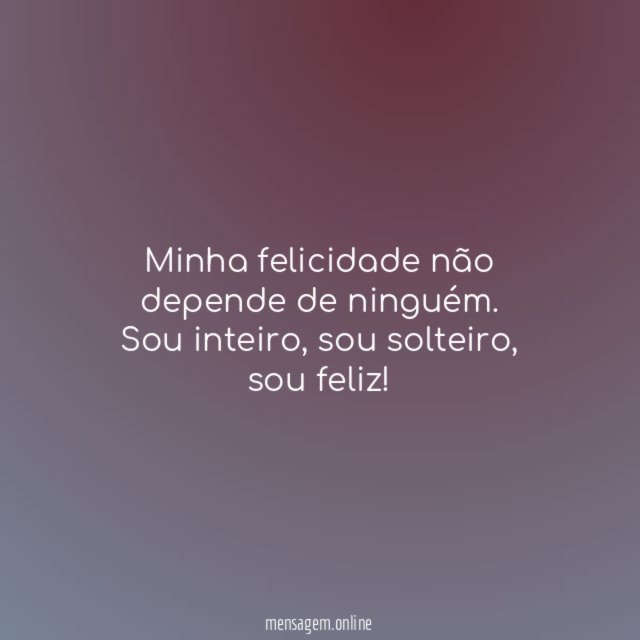 Minha felicidade não depende de ninguém