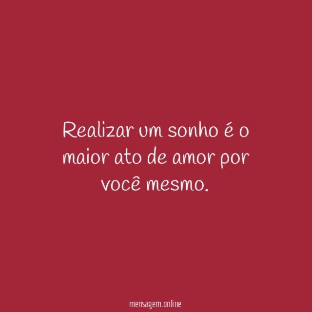 Realizar um sonho é o maior ato de amor por você mesmo