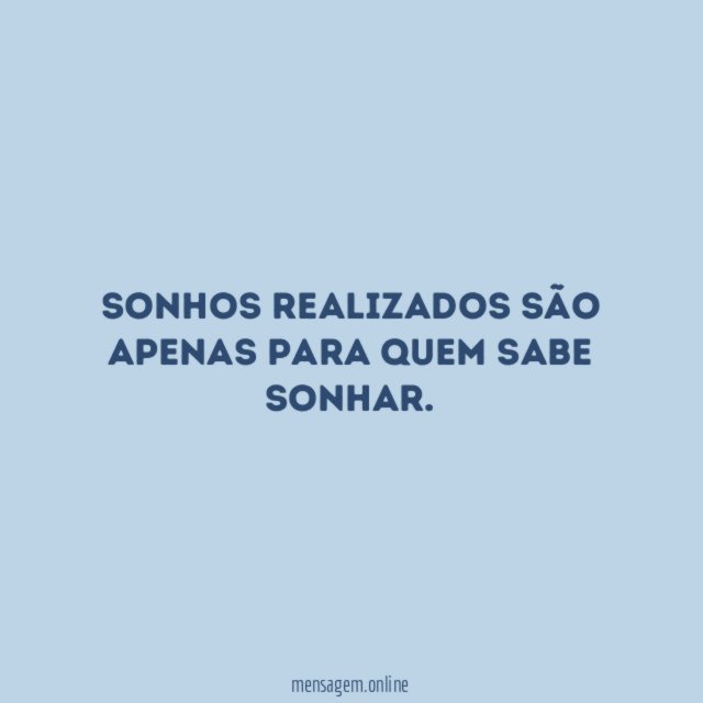 Sonhos realizados são apenas para quem sabe sonhar