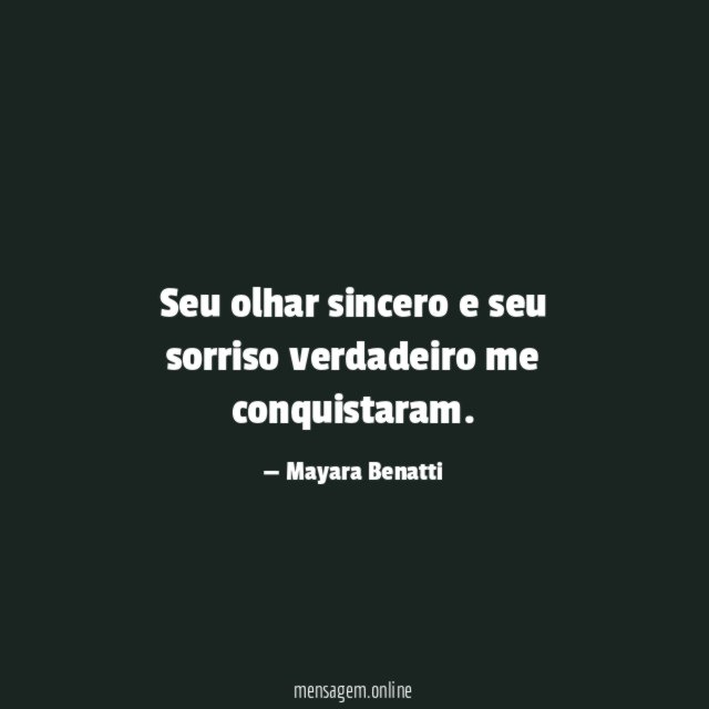 Seu olhar sincero e seu sorriso verdadeiro me conquistaram