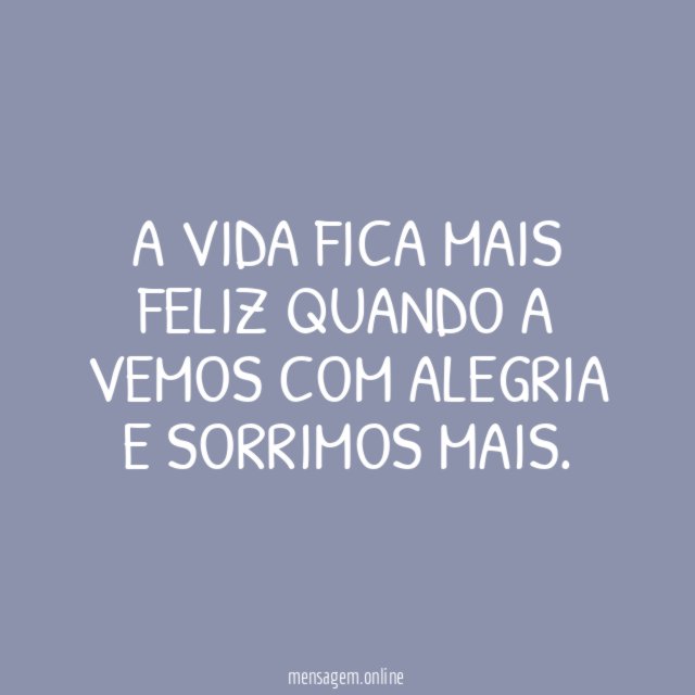 A vida fica mais feliz quando a vemos