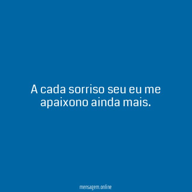 A cada sorriso seu eu me apaixono ainda mais