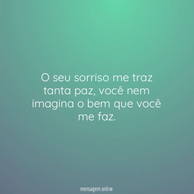 O seu sorriso me traz tanta paz