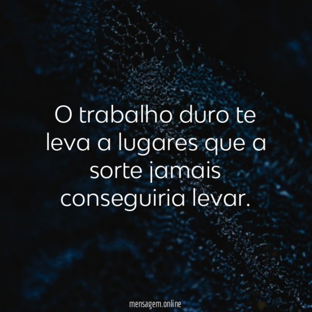 O trabalho duro te leva a lugares que