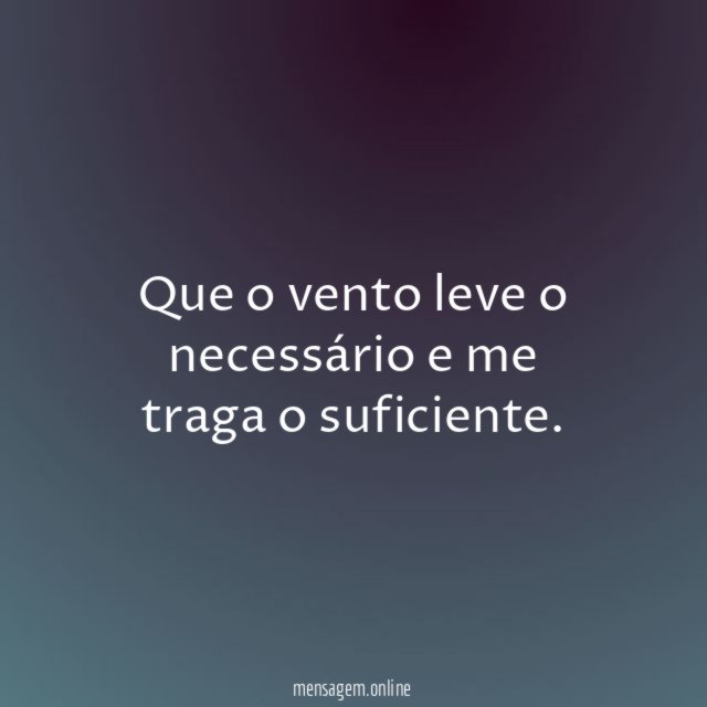 Que o vento leve o necessário e me traga o suficiente