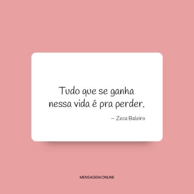 Tudo que se ganha nessa vida é pra perder