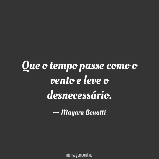 Que o tempo passe como o vento e leve o desnecessário