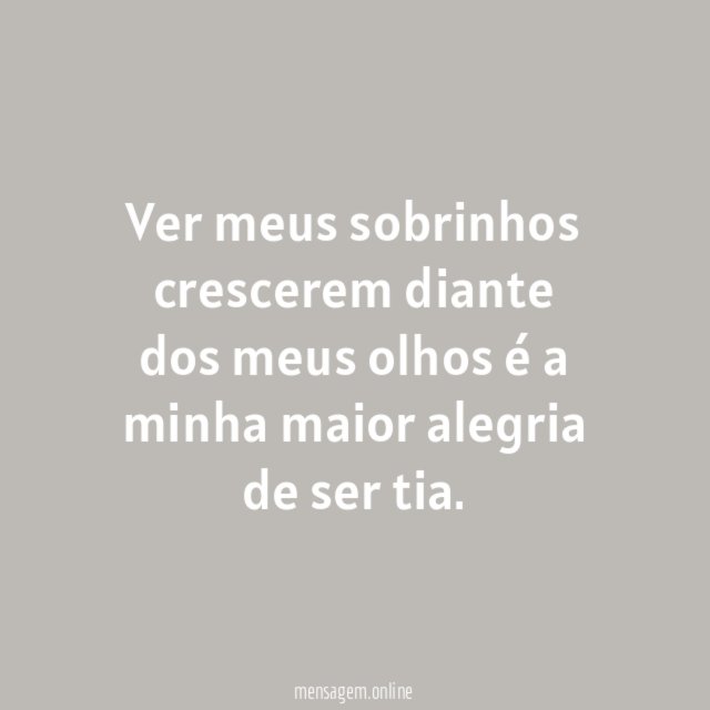 Ver meus sobrinhos crescerem diante dos meus olhos