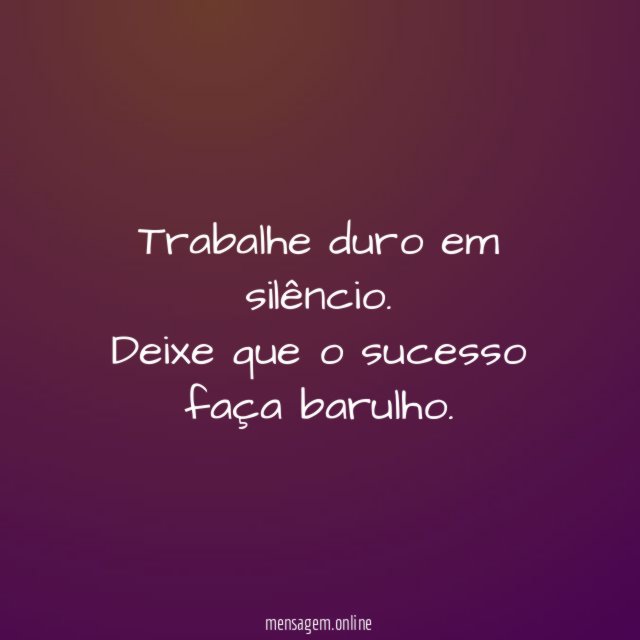 Trabalhe duro em silêncio