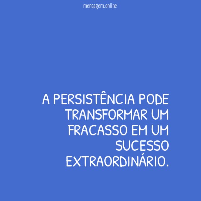 A persistência pode transformar um fracasso em um sucesso extraordinário