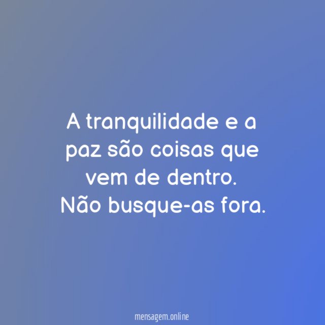 A tranquilidade e a paz são coisas que vem de dentro