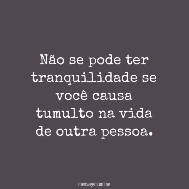 Não se pode ter tranquilidade se você causa