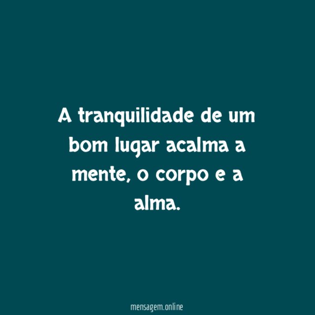 A tranquilidade de um bom lugar acalma a mente