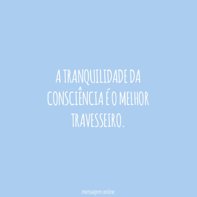 A tranquilidade da consciência é o melhor travesseiro