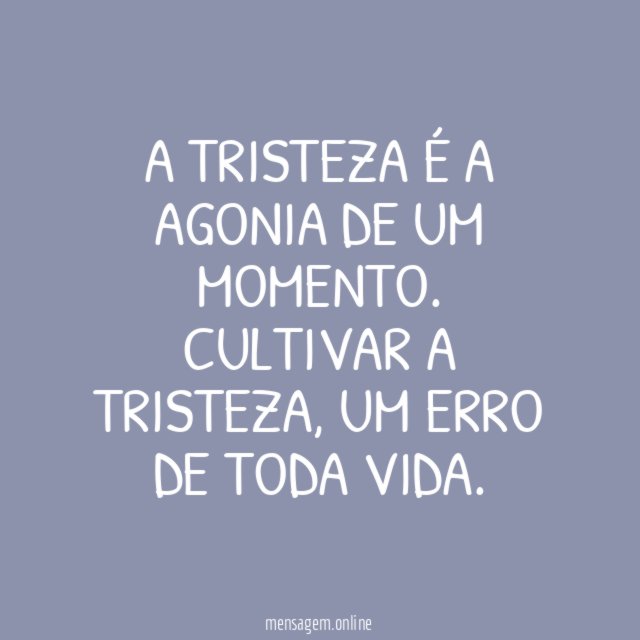 A tristeza é a agonia de um momento