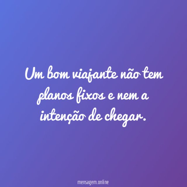 Um bom viajante não tem planos fixos