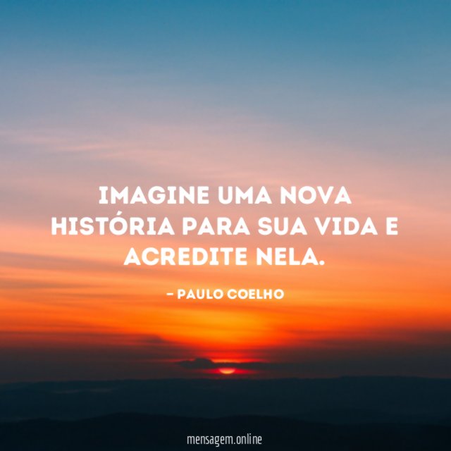 Imagine uma nova história para sua vida e acredite nela