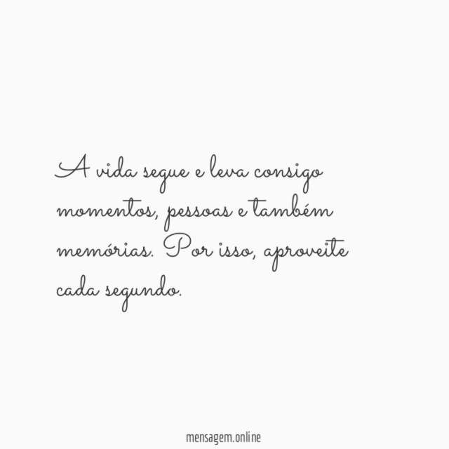 A vida segue e leva consigo momentos