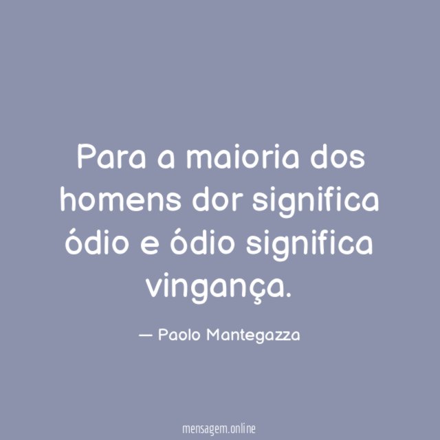 Para a maioria dos homens dor significa ódio