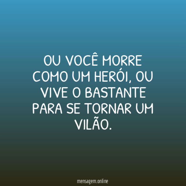 Ou você morre como um herói