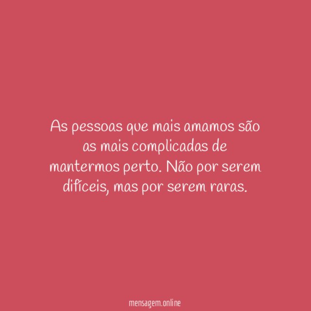 As pessoas que mais amamos são as mais